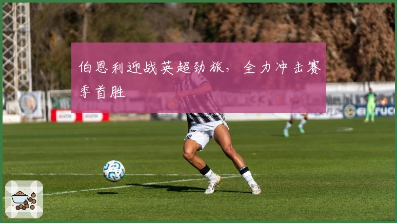 伯恩利迎战英超劲旅，全力冲击赛季首胜
