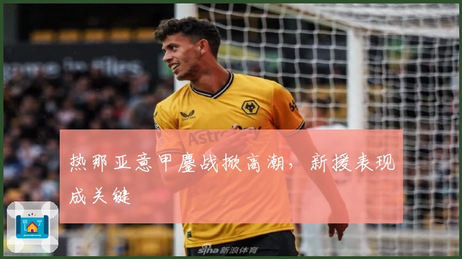 热那亚意甲鏖战掀高潮，新援表现成关键